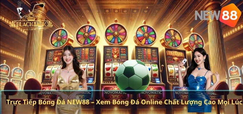 Trực Tiếp Bóng Đá NEW88 – Xem Bóng Đá Online Chất Lượng Cao Mọi Lúc